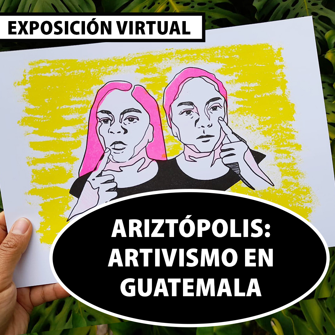 [Exposición Virtual] “Ariztópolis: Artivismo en Guatemala”